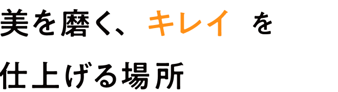 美を磨く、キレイを仕上げる場所