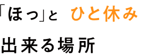 「ほっ」とひと休み出来る場所