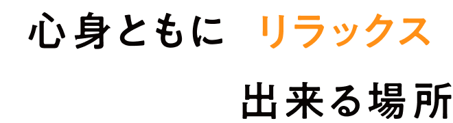 心身ともにリラックス出来る場所