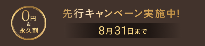 0円 & 永久割 先行キャンペーン実施中！ 8月31日まで